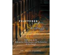 Fractured Witness: Reflections on the Redemption, Reformation, and the Reclamation of the Church