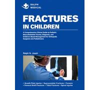 FRACTURES IN CHILDREN: A Comprehensive Clinical Guide to Pediatric Musculoskeletal Trauma, Diagnosis, and Evidence-Based Management for Orthopedic Surgeons and Pediatricians