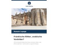 Fränkische Ritter, arabische Vorbilder?: Erforschung des arabischen Erbes und seiner Rolle in der Ritterschaft des 11. Jahrhunderts in ganz Al-Andalus