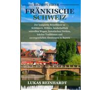 Fränkische Schweiz Reiseführer 2026: Der komplette Reiseführer zu Schlössern, Höhlen, landschaftlich reizvollen Wegen, historischen Dörfern, lokalen ... und unvergesslichen Abenteuern in Bayern