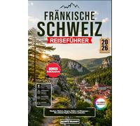 Fränkische Schweiz Reiseführer 2026: Wandern, Klettern, Burgen, Höhlen und Biergenuss - Die schönste Region Frankens entdecken