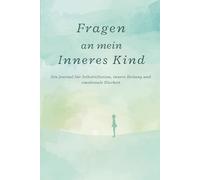 Fragen an mein Inneres Kind: Ein Journal für Selbstreflexion, innere Heilung und emotionale Klarheit