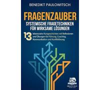 Fragenzauber: Systemische Fragetechniken für wirksame Lösungen - 13 lebensnahe Kurzgeschichten mit Reflexionen und Übungen für Führung, Coaching, Kommunikation und Konfliktlösung