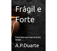 Frágil e Forte: Como Deus usa o que você tem de pior