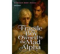 Fragile Boy Owned by the Mad Alpha: A Twisted Mate Bond Romance Between a Broken Boy and a Dangerous Alpha