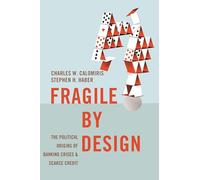 Fragile by Design: The Political Origins of Banking Crises and Scarce Credit: 50 (The Princeton Economic History of the Western World)