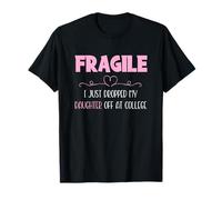 Fragile I Just Dropped My Daughter Off at College Parents Camiseta