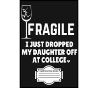 Fragile I just Dropped Off My Daughter At College Composition Book: 6x9” Ruled Journal - Perfect for Notes, Ideas & Daily Writing