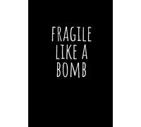 Fragile Like a Bomb Journal: Funny, sarcastic journal for men, women, kids, gifts