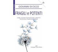 Fragili e potenti. Come i giovani costruiscono l'identità, tra scuola, famiglia e digitale