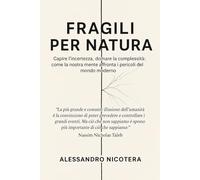 Fragili per natura: Capire l’incertezza, domare la complessità: come la nostra mente affronta i pericoli del mondo moderno