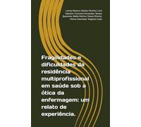 Fragilidades e dificuldades da residência multiprofissional em saúde sob a ótica da enfermagem: um relato de experiência.