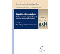 Fragilità e innovazione. Rischi e tutele per i soggetti vulnerabili nel diritto dell'intelligenza artificiale (Persona vulnerabile e tutele giuridiche)