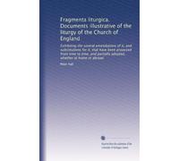 Fragmenta liturgica. Documents illustrative of the liturgy of the Church of England: Exhibiting the several emendations of it, and substitutions for ... adopted, whether at home or abroad: Volume 7