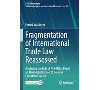 Fragmentation of International Trade Law Reassessed: Analyzing the Role of PTA-DSMs Based on Their Adjudication of General Exception Clauses: 32 ... in European and International Economic Law)