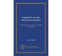 Fragmente aus den Naturwissenchaften: Vorlesungen und Aufsätze. 2. autorisirte deutsche Ausg