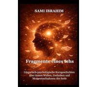 Fragmente eines Ichs: Literarisch-psychologische Kurzgeschichten über innere Welten, Gedanken und Momentaufnahmen der Seele