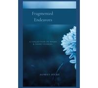 Fragmented Endeavors: A Collection of Poems and Short Stories