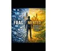Fragmented: Reclaiming your life in an age of Overwhelming Complexity