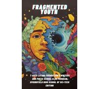 Fragmented Youth: 7 Arts Latino Foundation's Writers and Poets School Club Program. Springfield High School of Sci-Tech Edition