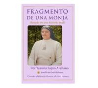 FRAGMENTO DE UNA MONJA: BASADO EN UNA HISTORIA REAL DE FE, SILENCIO Y TRANSFORMACION