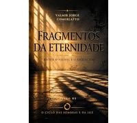 FRAGMENTOS DA ETERNIDADE: Entre o visível e o esquecido (O CICLO DAS SOMBRAS E DA LUZ)
