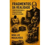 Fragmentos Da Realidade Compreendendo A Esquizofrenia Além Do Estigma: além do Estigma
