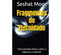 Fragmentos de Eternidade: “Uma jornada entre a alma, o silêncio e o infinito” (CONSCIÊNCIAS CONECTADAS)