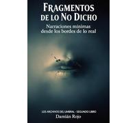 Fragmentos de lo No Dicho: Narraciones mínimas desde los bordes de lo real (Los Archivos del Umbral)