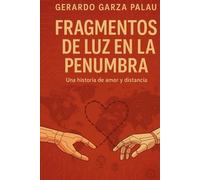 Fragmentos de luz en la penumbra: una historia de amor y distancia: Una historia de amor y distancia