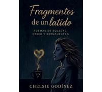 Fragmentos de un latido: Poemas de soledad, deseo y reencuentro