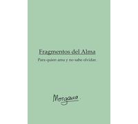 Fragmentos del Alma: Para quien ama y no sabe olvidar.