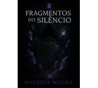 Fragmentos do silêncio (Fragmentos e Ecos da Eternidade)