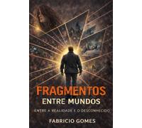 Fragmentos Entre Mundos: Entre a realidade e o desconhecido