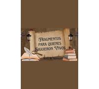 Fragmentos para Quienes Siguieron Vivos