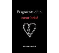 Fragments d’un cœur brisé: Recueil de poèmes sur l’amour, la rupture et la guérison (VoixDuCoeur - recueil de poème)