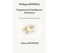 Fragments d'intelligence lumineuse: Vers une conscience incarnée: 2