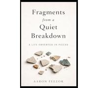Fragments from a Quiet Breakdown: A Life Observed in Pieces