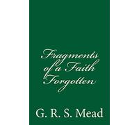 Fragments of a Faith Forgotten: by G. R. S. Mead