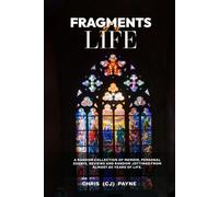 FRAGMENTS OF A LIFE: A random collection of memoir from almost 80 years of life.