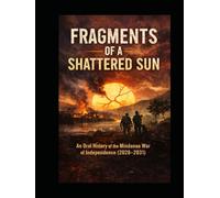 Fragments of a Shattered Sun: An Oral History of the Mindanao War of Independence (2028-2031)