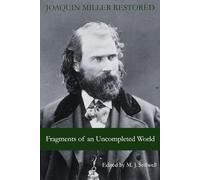 Fragments of an Uncompleted World: Joaquin Miller Restored