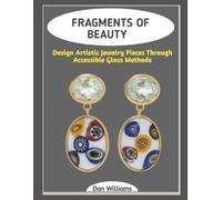 FRAGMENTS OF BEAUTY: Design Artistic Jewelry Pieces Through Accessible Glass Methods
