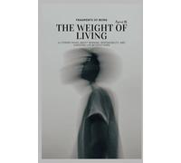 Fragments of Being - The Weight of Living: A Literary Novel About Meaning, Responsibility, and Choosing Life Without Hope: 3 (Fragments of Being Series books)