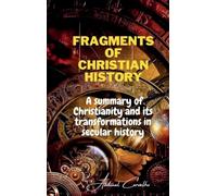 Fragments of Christian history: A summary of Christianity and its transformations in secular history (1) (Philosophical Theology)