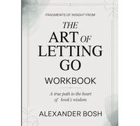 Fragments Of Insight From The Art Of Letting Go: A true path to the heart of the books wisdom