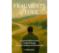Fragments of Love: A Journey Back to God's Original Design for Love, Healing, and Partnership