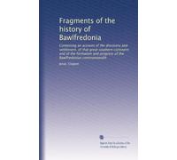 Fragments of the history of Bawlfredonia: Containing an account of the discovery and settlement, of that great southern continent; and of the formation and progress of the Bawlfredonian commonwealth