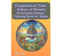 Fragments of Time, Echoes of Dreams: An Intricate Fantasy Coloring Book for Adults