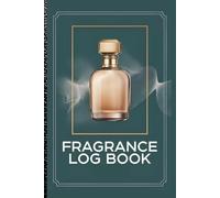 Fragrance Log Book for Collectors: Perfume Profiles, Cologne Ratings & Scent Journal: Record Your Fragrance Collection, Perfume Testing Notes & Best Perfume Profiles